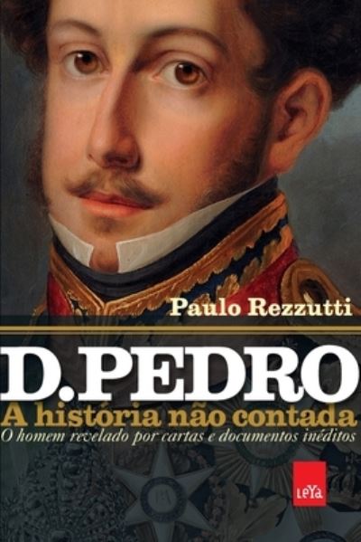 D. Pedro: a historia nao contada - Paulo Rezzutti - Kirjat - Leya - 9788577345830 - maanantai 9. toukokuuta 2022