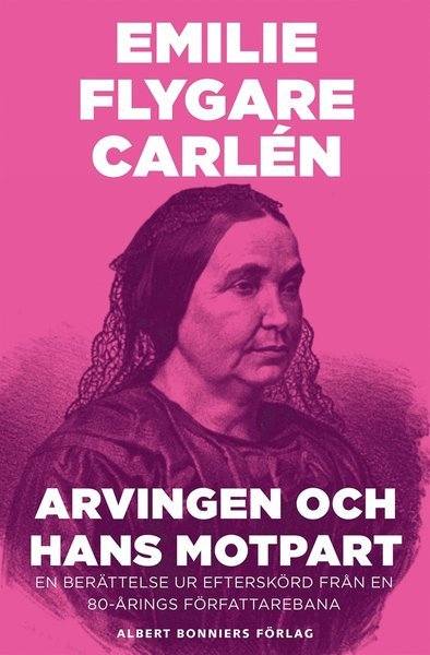 Cover for Emilie Flygare-Carlén · Arvingen och hans motpart : en berättelse ur Efterskörd från en 80-årings författarebana (ePUB) (2015)