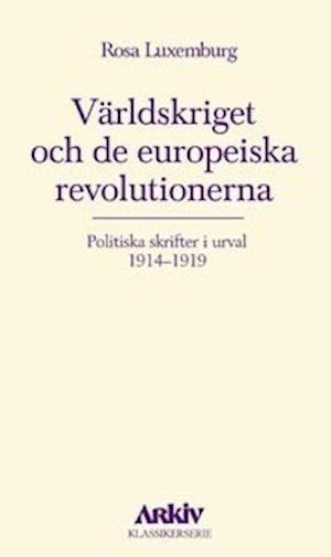 Världskriget och de europeiska revolutionerna : politiska skrifter i urval - Rosa Luxemburg - Books - Arkiv förlag/A-Z förlag - 9789185118830 - 1985