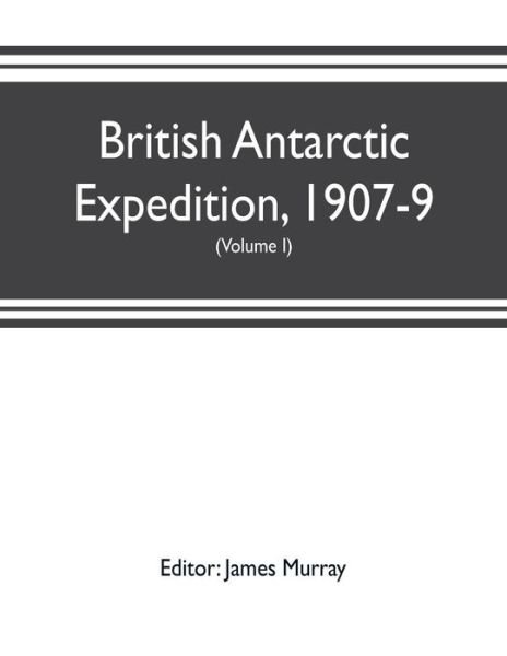 British Antarctic Expedition, 1907-9, under the command of Sir E.H. Shackleton, c.v.o. Reports on the scientific investigations (Volume I) Biology - James Murray - Bøger - Alpha Edition - 9789353702830 - 20. maj 2019