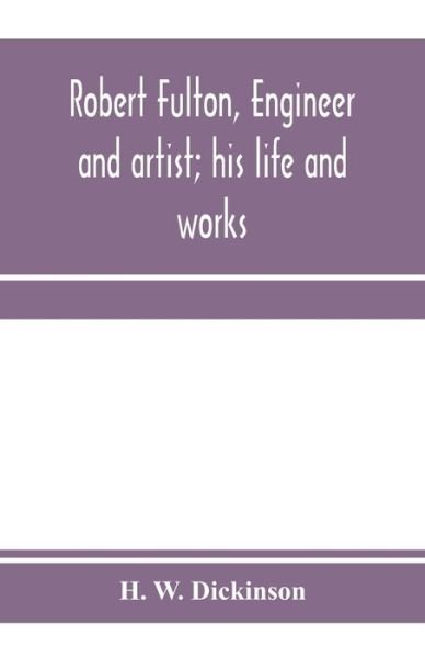 Cover for H W Dickinson · Robert Fulton, engineer and artist; his life and works (Pocketbok) (2020)