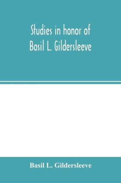 Studies in honor of Basil L. Gildersleeve - Basil L Gildersleeve - Libros - Alpha Edition - 9789354002830 - 2 de marzo de 2000