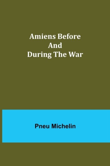 Amiens Before and During the War - Pneu Michelin - Boeken - Alpha Edition - 9789355117830 - 8 oktober 2021
