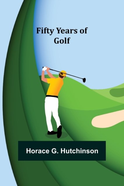 Cover for Horace G Hutchinson · Fifty Years of Golf (Paperback Book) (2022)