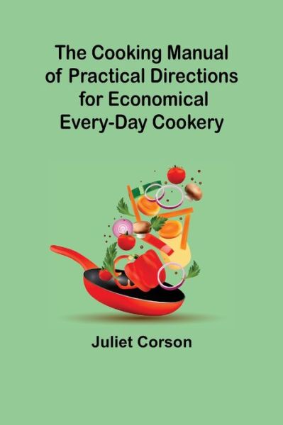 Cover for Juliet Corson · The Cooking Manual of Practical Directions for Economical Every-Day Cookery (Pocketbok) (2021)