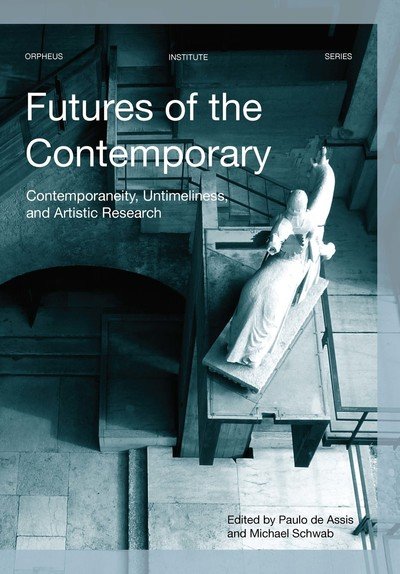 Futures of the Contemporary: Contemporaneity, Untimeliness, and Artistic Research - Orpheus Institute Series -  - Kirjat - Leuven University Press - 9789462701830 - maanantai 15. heinäkuuta 2019