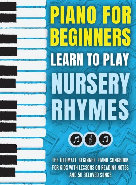 Cover for Piano For Kids · Piano for Beginners - Learn to Play Nursery Rhymes: The Ultimate Beginner Piano Songbook for Kids with Lessons on Reading Notes and 50 Beloved Songs (Hardcover Book) (2022)