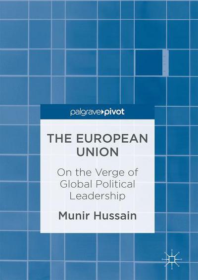 Cover for Munir Hussain · The European Union: On the Verge of Global Political Leadership (Hardcover Book) [1st ed. 2017 edition] (2016)