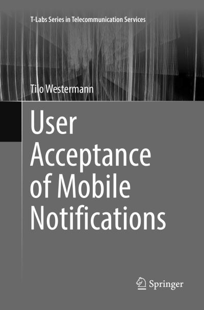 Cover for Tilo Westermann · User Acceptance of Mobile Notifications - T-Labs Series in Telecommunication Services (Paperback Book) [Softcover reprint of the original 1st ed. 2017 edition] (2018)