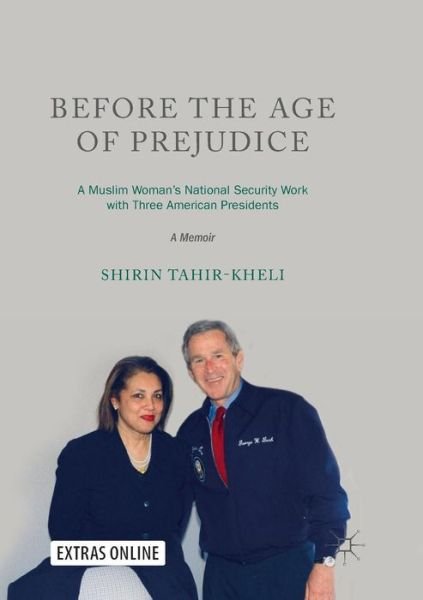 Cover for Shirin Tahir-Kheli · Before the Age of Prejudice: A Muslim Woman's National Security Work with Three American Presidents - A Memoir (Pocketbok) [Softcover reprint of the original 1st ed. 2018 edition] (2018)