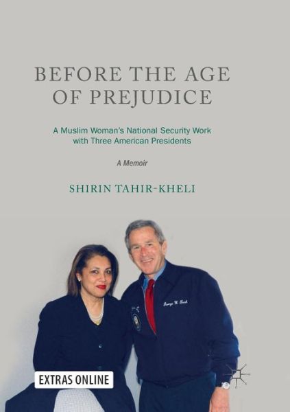 Cover for Shirin Tahir-Kheli · Before the Age of Prejudice: A Muslim Woman's National Security Work with Three American Presidents - A Memoir (Paperback Book) [Softcover reprint of the original 1st ed. 2018 edition] (2018)
