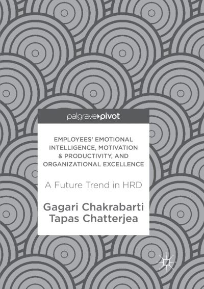 Cover for Gagari Chakrabarti · Employees' Emotional Intelligence, Motivation &amp; Productivity, and Organizational Excellence: A Future Trend in HRD (Paperback Book) [Softcover reprint of the original 1st ed. 2018 edition] (2018)