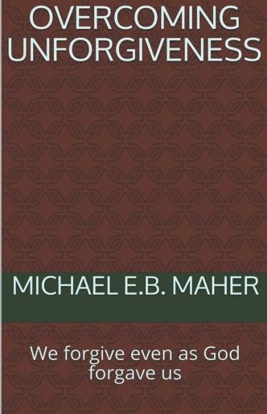 Cover for Michael E B Maher · Overcoming Unforgiveness (Pocketbok) (2020)
