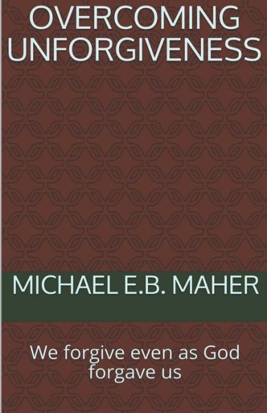 Cover for Michael E B Maher · Overcoming Unforgiveness (Paperback Book) (2020)