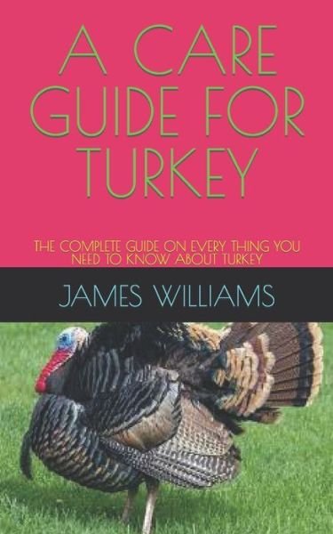 Cover for James Williams · A Care Guide for Turkey: The Complete Guide on Every Thing You Need to Know about Turkey (Paperback Book) (2022)