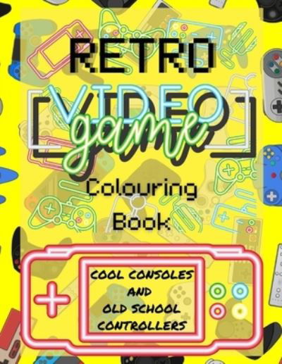 RETRO VIDEO GAME - Colouring Book: Cool Consoles and Old School Contollers - Hatman - Livres - Independently Published - 9798422093830 - 23 février 2022