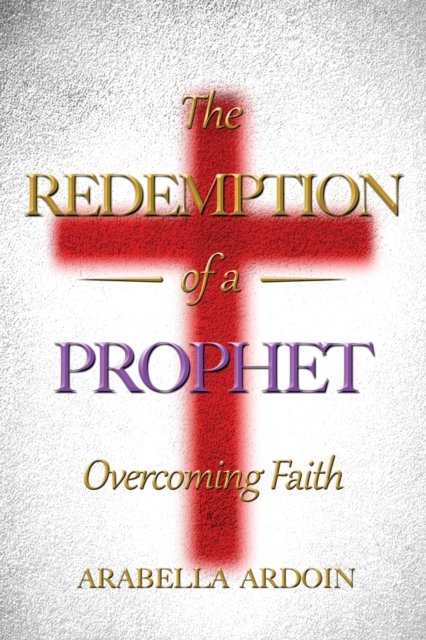 Cover for Arabella Ardoin · The Redemption Of A Prophet: Overcoming Faith (Paperback Bog) (2022)