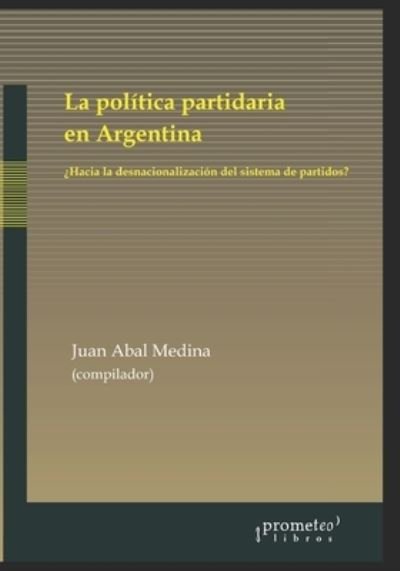 Cover for Juan Abal Medina · La politica partidaria en Argentina: ?hacia la desnacionalizacion del sistema de partidos? (Paperback Bog) (2021)