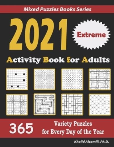 Cover for Khalid Alzamili · 2021 Activity Book for Adults: 365 Extreme Variety Puzzles for Every Day of the Year: 12 Puzzle Types (Sudoku, Futoshiki, Battleships, Calcudoku, Binary Puzzle, Slitherlink, Killer Sudoku, Masyu, Jigsaw Sudoku, Minesweeper, Suguru, and Numbrix) (Paperback Book) (2020)