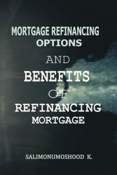 Cover for Moshood Kolawole Salimonu · Mortgage Refinancing Options and Benefits of Refinancing Mortgage (Paperback Book) (2021)