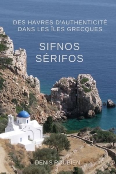 Cover for Denis Roubien · Sifnos - Serifos. Des havres d'authenticite dans les Iles Grecques - Voyage Dans La Culture Et Le Paysage (Pocketbok) (2021)