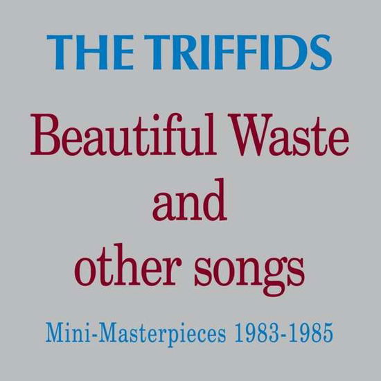 Beautiful Waste And Other Songs - Mini Masterpieces 1983 - 1985 - Triffids - Music - PIAS RECORDINGS - 5414939951831 - May 11, 2017