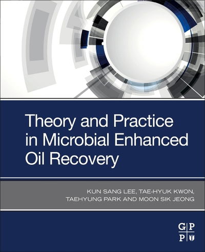 Cover for Lee, Kun Sang (Professor, Department of Earth Resources and Environmental Engineering, Hanyang University, South Korea) · Theory and Practice in Microbial Enhanced Oil Recovery (Paperback Book) (2020)