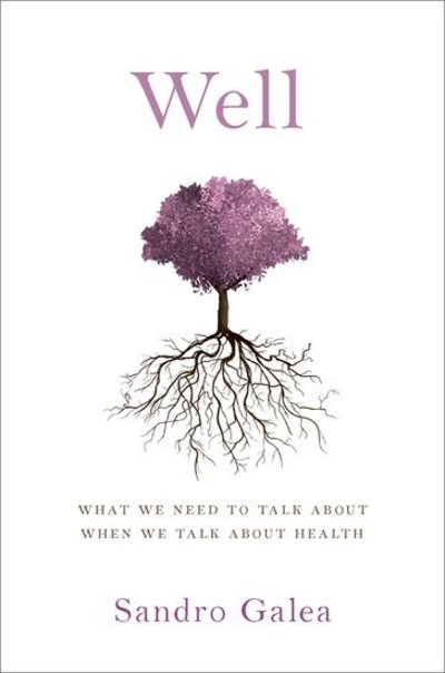 Cover for Galea, Sandro (Dean and Robert A. Knox Professor, Dean and Robert A. Knox Professor, Boston University School of Public Health) · Well: What We Need to Talk About When We Talk About Health (Hardcover Book) (2019)