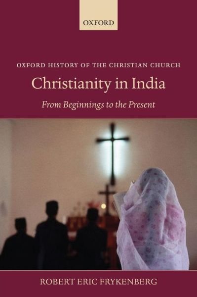 Cover for Frykenberg, Robert Eric (Professor Emeritus of History &amp; South Asian Studies, University of Wisconsin - Madison (U.S.A.)) · Christianity in India: From Beginnings to the Present - Oxford History of the Christian Church (Pocketbok) (2010)