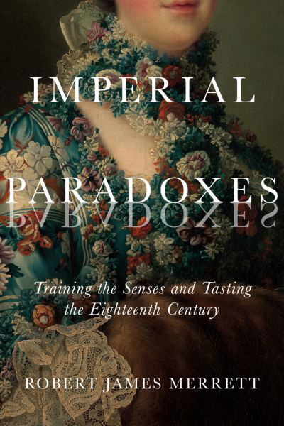 Cover for Robert James Merrett · Imperial Paradoxes: Training the Senses and Tasting the Eighteenth Century - McGill-Queen's Studies in the History of Ideas (Hardcover Book) (2021)