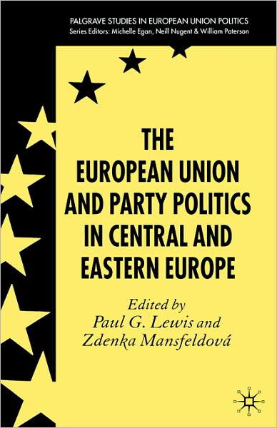 The European Union and Party Politics in Central and Eastern Europe - Palgrave Studies in European Union Politics - P. Lewis - Livros - Palgrave Macmillan - 9780230001831 - 31 de outubro de 2006