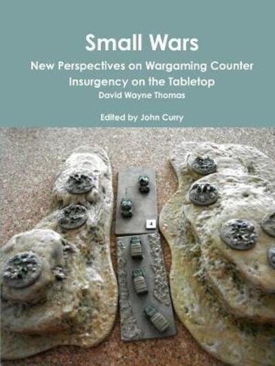 Cover for John Curry · Small Wars New Perspectives on Wargaming Counter Insurgency on the Tabletop (Paperback Book) (2018)