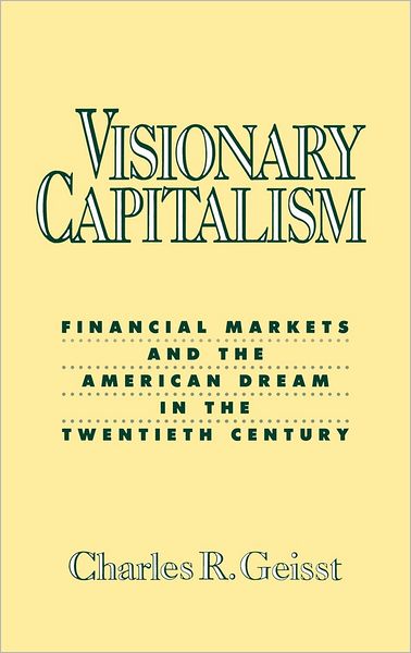 Cover for Charles R. Geisst · Visionary Capitalism: Financial Markets and the American Dream in the Twentieth Century (Hardcover Book) (1990)