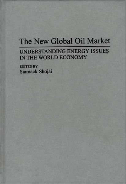 Cover for Siamack Shojai · The New Global Oil Market: Understanding Energy Issues in the World Economy (Hardcover Book) (1995)