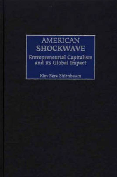 Cover for Kim E. Shienbaum · American Shockwave: Entrepreneurial Capitalism and Its Global Impact (Hardcover Book) (2002)