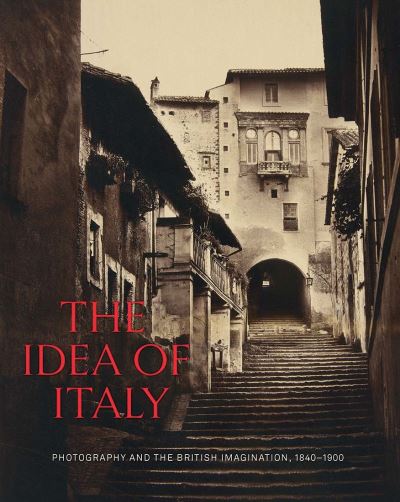 Cover for Wilcox, Scott (Ed) · The Idea of Italy: Photography and the British Imagination, 1840-1900 (Hardcover Book) (2022)