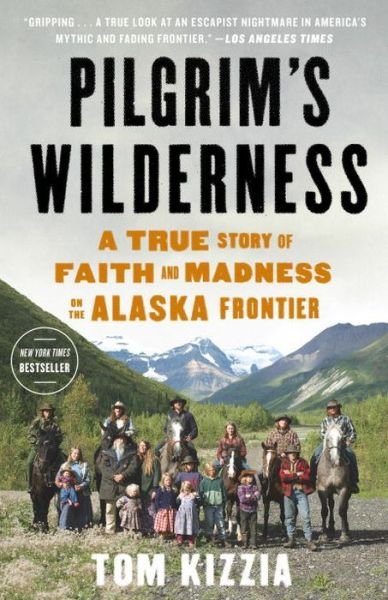 Cover for Tom Kizzia · Pilgrim's Wilderness: A True Story of Faith and Madness on the Alaska Frontier (Taschenbuch) (2014)