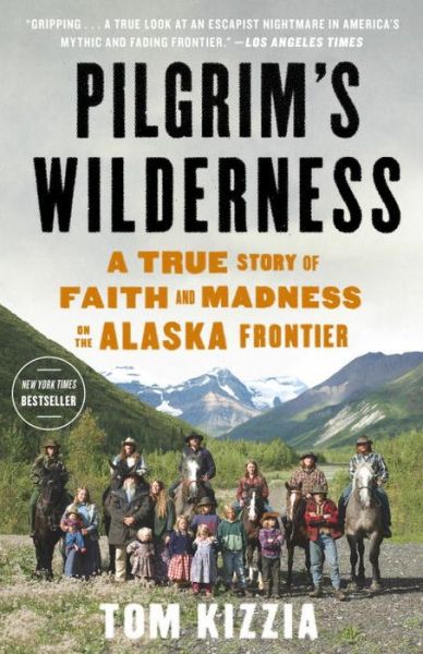 Pilgrim's Wilderness: A True Story of Faith and Madness on the Alaska Frontier - Tom Kizzia - Livros - Broadway Books (A Division of Bantam Dou - 9780307587831 - 15 de julho de 2014