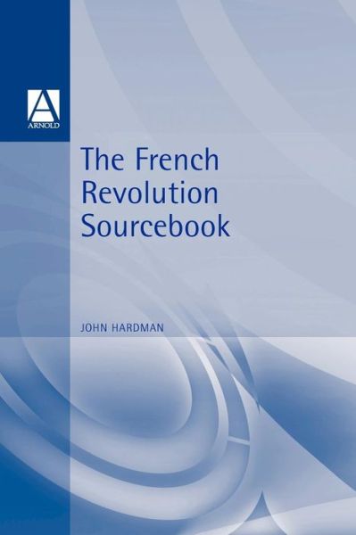 The French Revolution Sourcebook - John Hardman - Books - Bloomsbury Publishing PLC - 9780340719831 - October 2, 1998