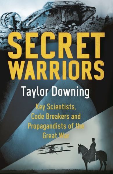 Cover for Taylor Downing · Secret Warriors: Key Scientists, Code Breakers and Propagandists of the Great War (Paperback Book) (2015)