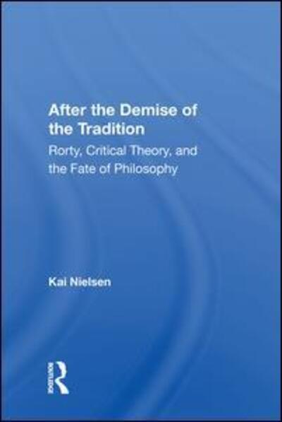 Cover for Kai Nielsen · After the Demise of the Tradition: &quot;Rorty, Critical Theory, and the Fate of Philosophy&quot; (Hardcover Book) (2020)