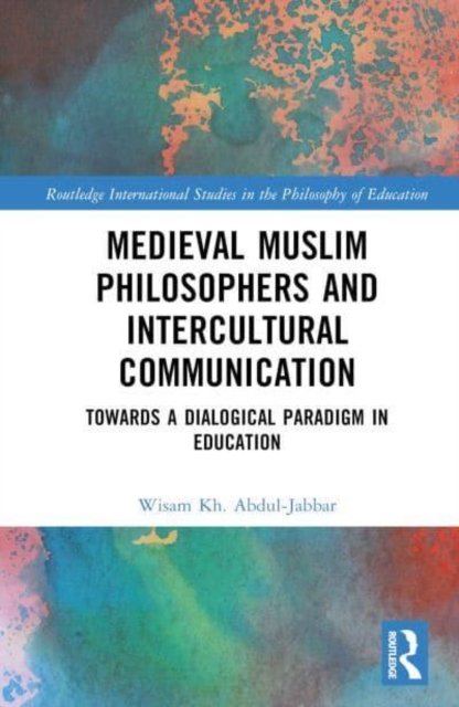 Cover for Wisam Kh. Abdul-Jabbar · Medieval Muslim Philosophers and Intercultural Communication: Towards a Dialogical Paradigm in Education - Routledge International Studies in the Philosophy of Education (Hardcover Book) (2022)