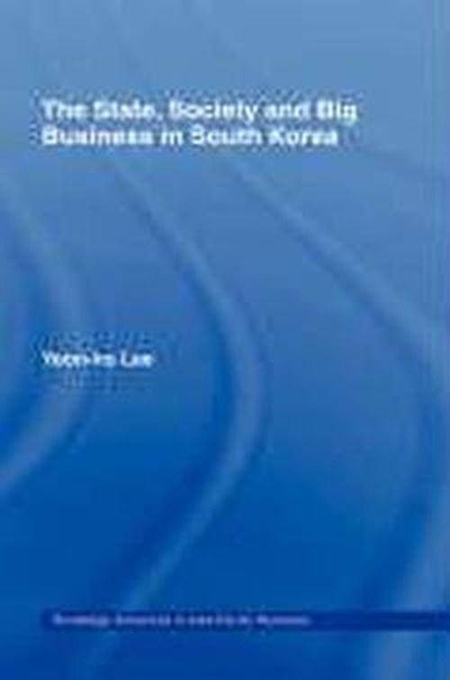 Cover for Yeon-Ho Lee · The State, Society and Big Business in South Korea - Routledge Advances in Asia-Pacific Business (Hardcover Book) (1997)