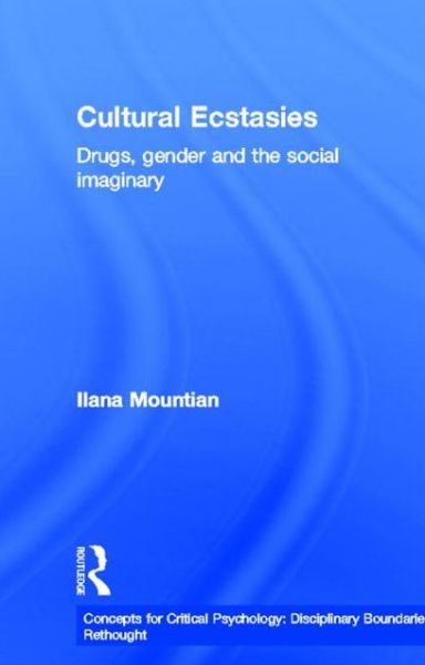 Cover for Mountian, Ilana (Manchester Metropolitan University) · Cultural Ecstasies: Drugs, Gender and the Social Imaginary - Concepts for Critical Psychology (Hardcover Book) (2012)