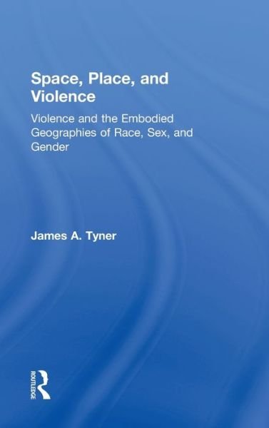 Cover for Tyner, James A. (Kent State University) · Space, Place, and Violence: Violence and the Embodied Geographies of Race, Sex and Gender (Gebundenes Buch) (2011)