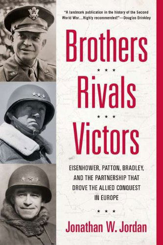 Cover for Jonathan W. Jordan · Brothers, Rivals, Victors: Eisenhower, Patton, Bradley and the Partnership That Drove the Allied Conquest in Europe (Paperback Book) [Reprint edition] (2012)