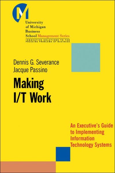 Cover for Severance, Dennis (University of Michigan Business School) · Making I/T Work: An Executive's Guide to Implementing Information Technology Systems - J-B-UMBS Series (Paperback Book) (2002)