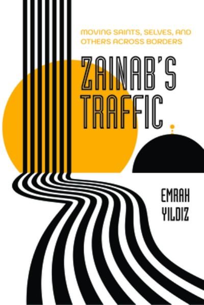 Cover for Emrah Yildiz · Zainab’s Traffic: Moving Saints, Selves, and Others across Borders - Atelier: Ethnographic Inquiry in the Twenty-First Century (Paperback Bog) (2024)
