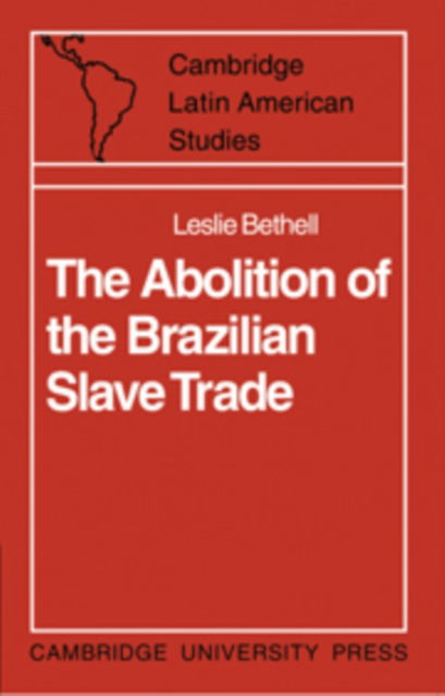 Cover for Leslie Bethell · The Abolition of the Brazilian Slave Trade: Britain, Brazil and the Slave Trade Question - Cambridge Latin American Studies (Hardcover Book) (1970)