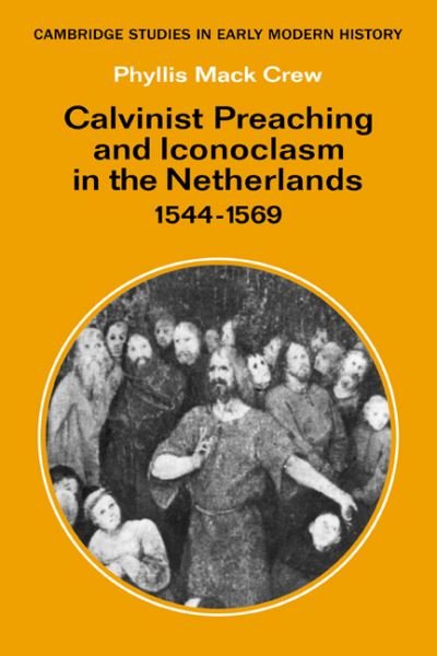 Cover for Crew, Phyllis Mack (Professor of History and Women's Studies, Rutgers University, New Jersey) · Calvinist Preaching and Iconoclasm in the Netherlands 1544–1569 - Cambridge Studies in Early Modern History (Pocketbok) (2008)